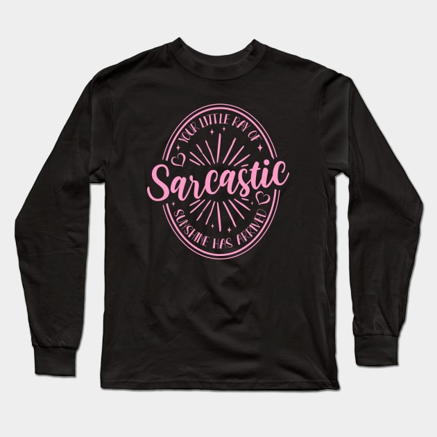 Your Little Ray of Sarcastic Sunshine Has Arrived Long Sleeve T-Shirt by valentinahramov